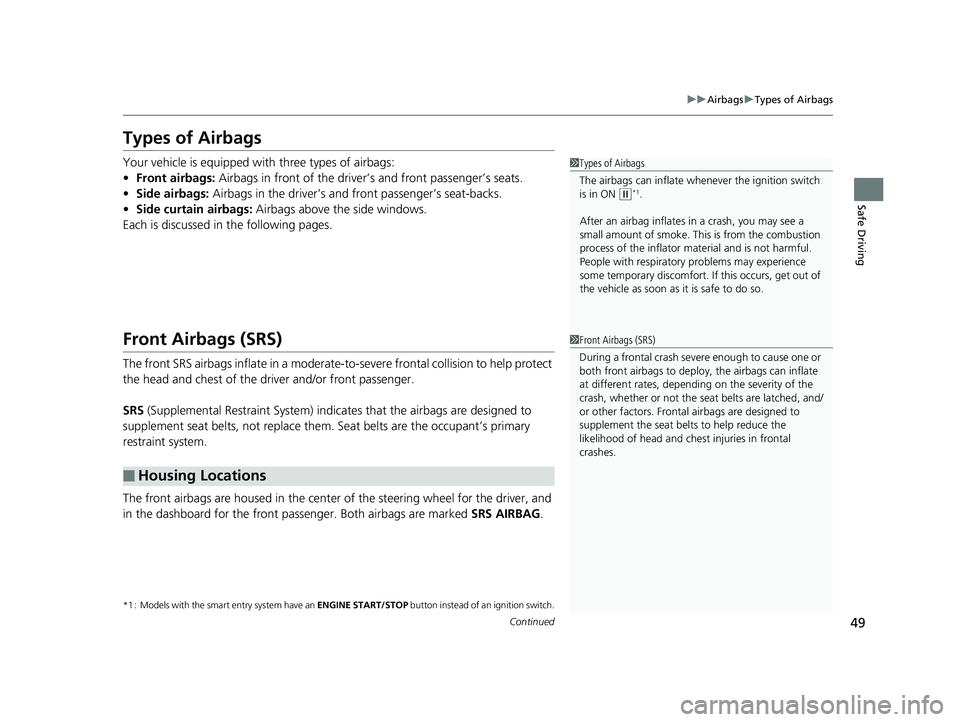 HONDA FIT 2020 (in English) User Guide 49
uuAirbags uTypes of Airbags
Continued
Safe Driving
Types of Airbags
Your vehicle is equipped wi th three types of airbags:
• Front airbags: Airbags in front of the driver’s and front passenger HONDA FIT 2020 (in English) User Guide 49
uuAirbags uTypes of Airbags
Continued
Safe Driving
Types of Airbags
Your vehicle is equipped wi th three types of airbags:
• Front airbags: Airbags in front of the driver’s and front passenger