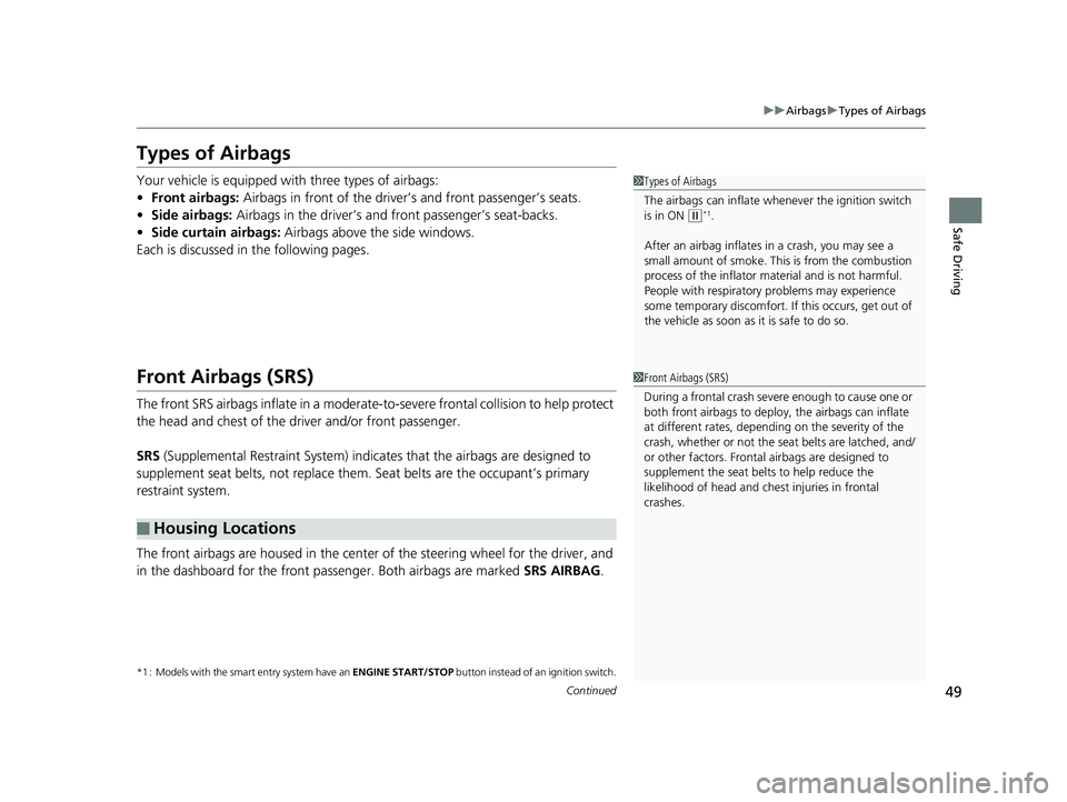 HONDA FIT 2020   (in English) User Guide 49
uuAirbags uTypes of Airbags
Continued
Safe Driving
Types of Airbags
Your vehicle is equipped wi th three types of airbags:
• Front airbags: Airbags in front of the driver’s and front passenger�