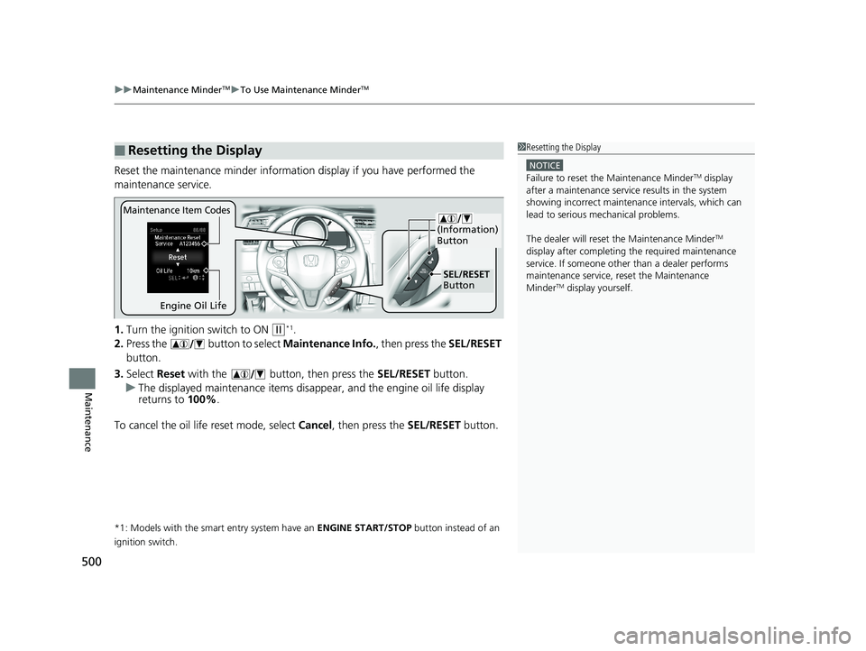 HONDA FIT 2020  Owners Manual (in English) uuMaintenance MinderTMuTo Use Maintenance MinderTM
500
Maintenance
Reset the maintenance minder informat ion display if you have performed the 
maintenance service.
1. Turn the ignition  switch to ON 