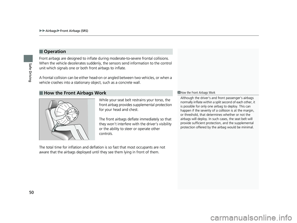 HONDA FIT 2020 Owners Manual (in English) uuAirbags uFront Airbags (SRS)
50
Safe DrivingFront airbags are designed to inflate du ring moderate-to-severe frontal collisions.
When the vehicle decelerates suddenly, the sensors send information HONDA FIT 2020 Owners Manual (in English) uuAirbags uFront Airbags (SRS)
50
Safe DrivingFront airbags are designed to inflate du ring moderate-to-severe frontal collisions.
When the vehicle decelerates suddenly, the sensors send information