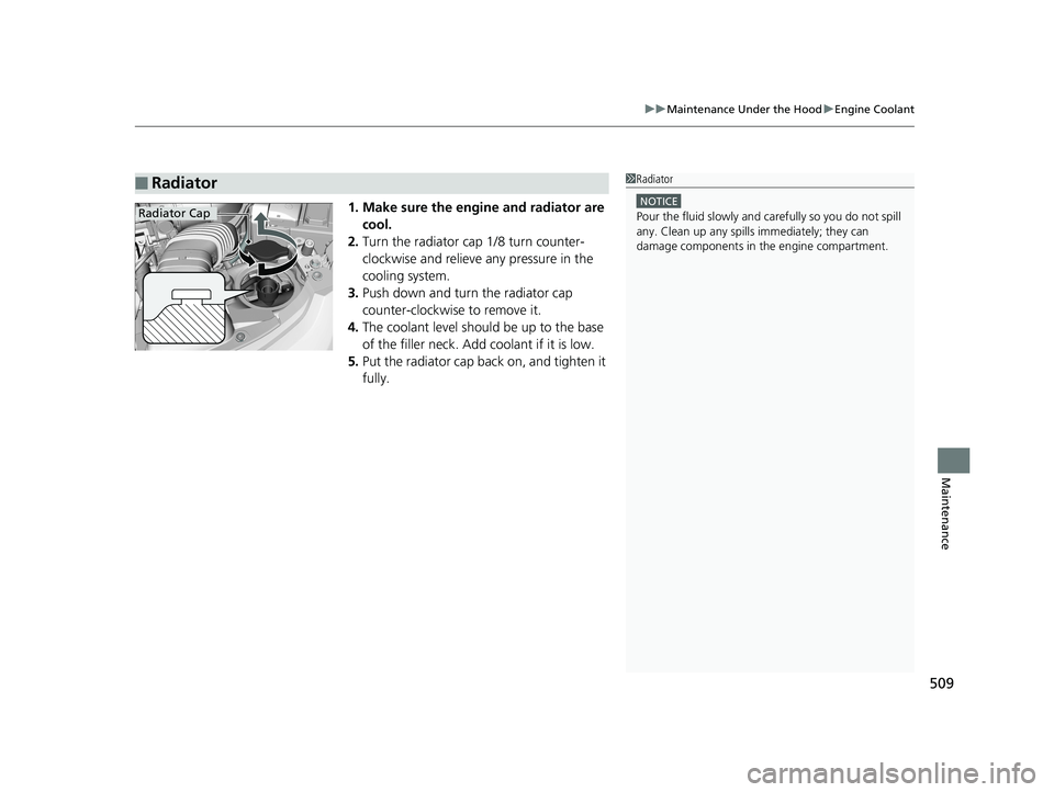 HONDA FIT 2020 Owners Manual (in English) 509
uuMaintenance Under the Hood uEngine Coolant
Maintenance
1. Make sure the engine and radiator are
cool.
2. Turn the radiator cap 1/8 turn counter-
clockwise and relieve any pressure in the
cooli HONDA FIT 2020 Owners Manual (in English) 509
uuMaintenance Under the Hood uEngine Coolant
Maintenance
1. Make sure the engine and radiator are
cool.
2. Turn the radiator cap 1/8 turn counter-
clockwise and relieve any pressure in the
cooli