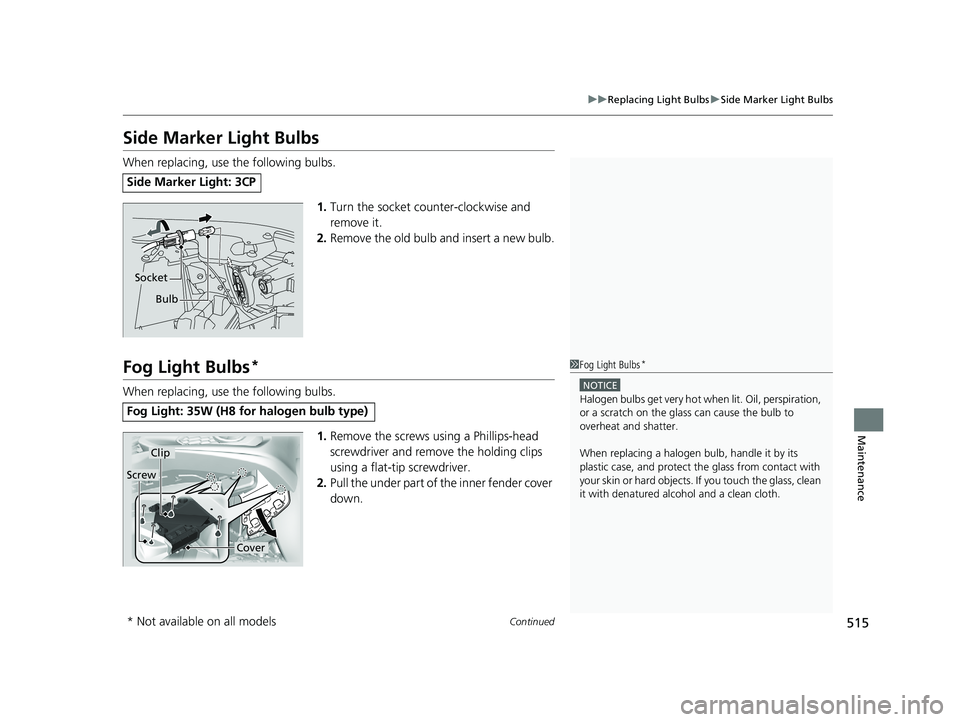 HONDA FIT 2020 Owners Manual (in English) 515
uuReplacing Light Bulbs uSide Marker Light Bulbs
Continued
Maintenance
Side Marker Light Bulbs
When replacing, use the following bulbs.
1.Turn the socket counter-clockwise and
remove it.
2. Remov HONDA FIT 2020 Owners Manual (in English) 515
uuReplacing Light Bulbs uSide Marker Light Bulbs
Continued
Maintenance
Side Marker Light Bulbs
When replacing, use the following bulbs.
1.Turn the socket counter-clockwise and
remove it.
2. Remov