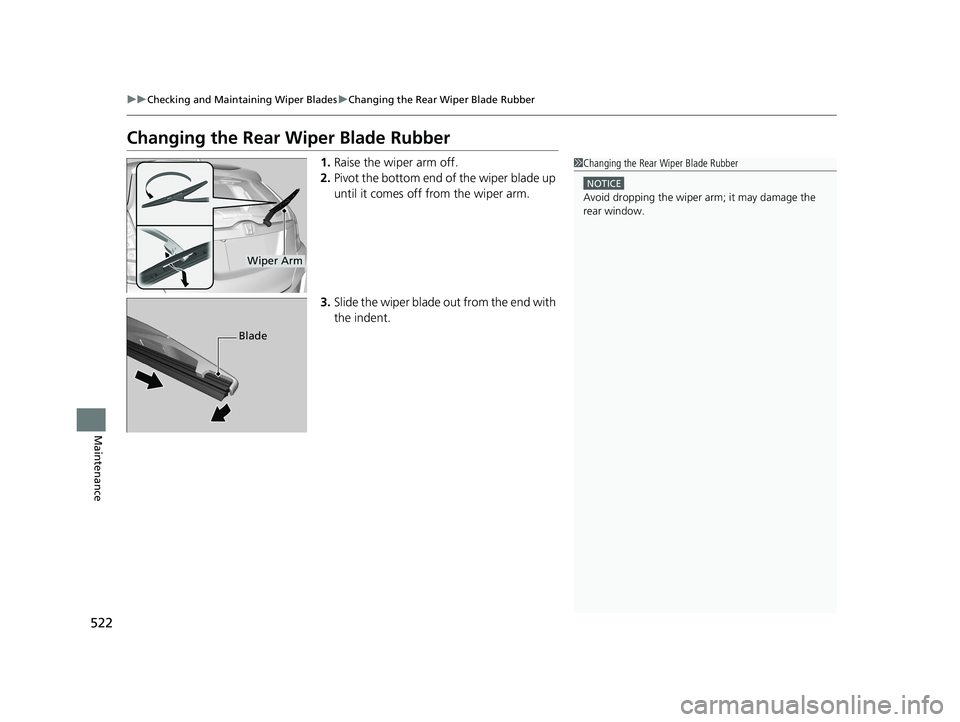 HONDA FIT 2020  Owners Manual (in English) 522
uuChecking and Maintaining Wiper Blades uChanging the Rear Wiper Blade Rubber
Maintenance
Changing the Rear Wiper Blade Rubber
1. Raise the wiper arm off.
2. Pivot the bottom end of  the wiper bla