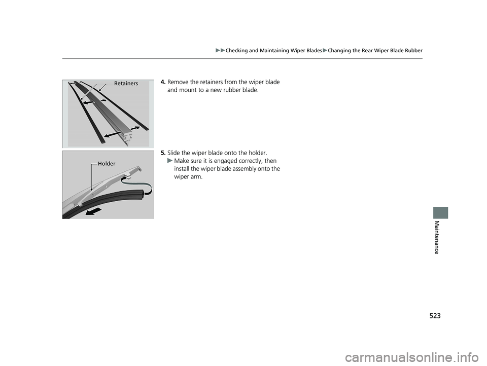 HONDA FIT 2020  Owners Manual (in English) 523
uuChecking and Maintaining Wiper Blades uChanging the Rear Wiper Blade Rubber
Maintenance
4. Remove the retainers from the wiper blade 
and mount to a new rubber blade.
5. Slide the wiper blade on