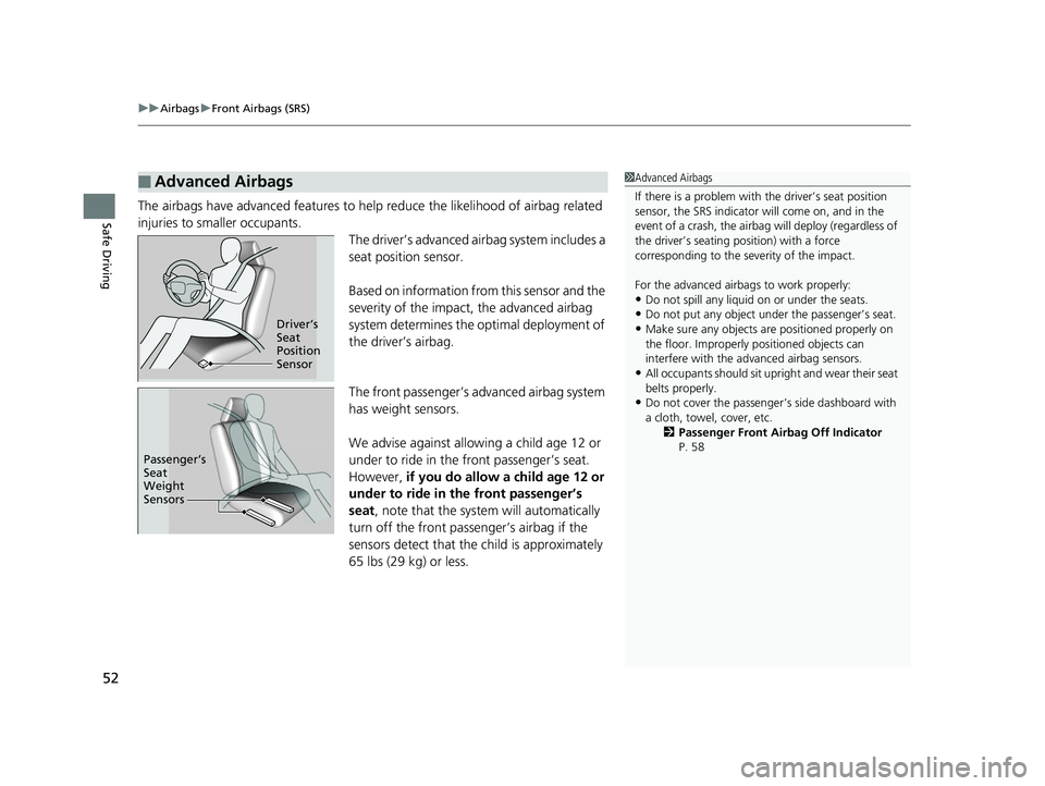 HONDA FIT 2020  Owners Manual (in English) uuAirbags uFront Airbags (SRS)
52
Safe DrivingThe airbags have advanced features to help reduce the likelihood of airbag related 
injuries to smaller occupants.
The driver’s advanced airbag system i