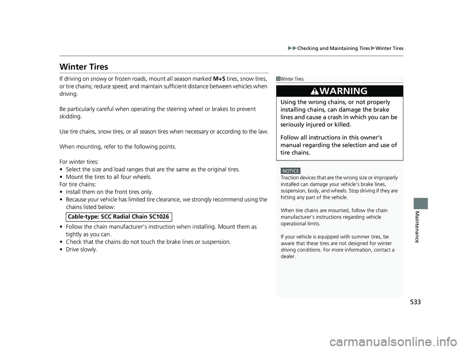 HONDA FIT 2020  Owners Manual (in English) 533
uuChecking and Maintaining Tires uWinter Tires
Maintenance
Winter Tires
If driving on snowy or frozen roads, mount all season marked  M+S tires, snow tires, 
or tire chains; reduce speed; and main