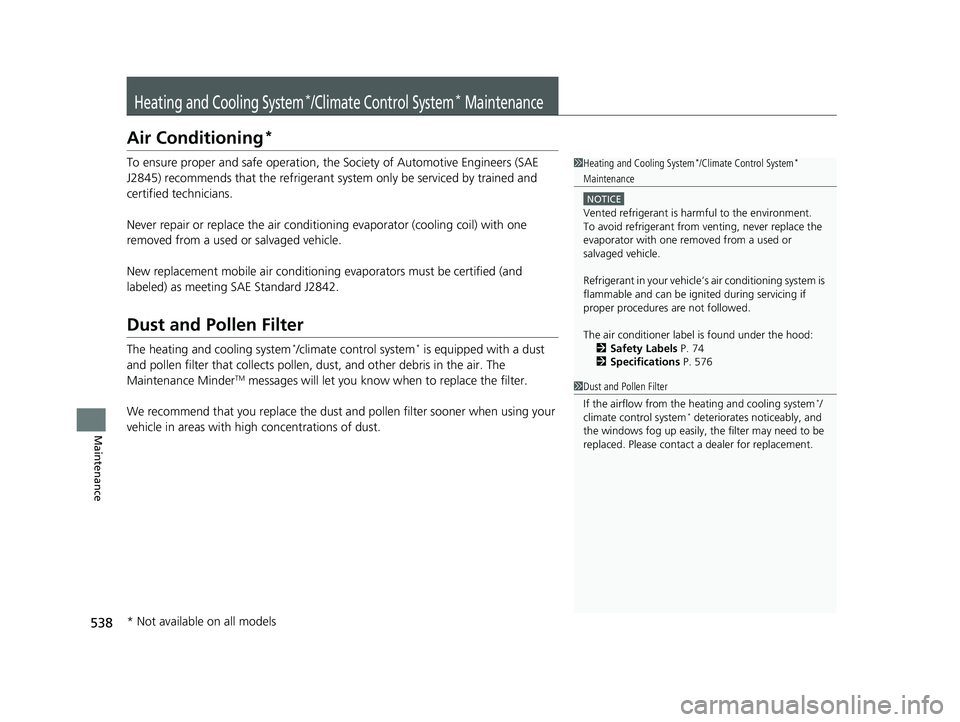 HONDA FIT 2020  Owners Manual (in English) 538
Maintenance
Heating and Cooling System*/Climate Control System* Maintenance
Air Conditioning*
To ensure proper and safe operation, the Society of Automotive Engineers (SAE 
J2845) recommends that 