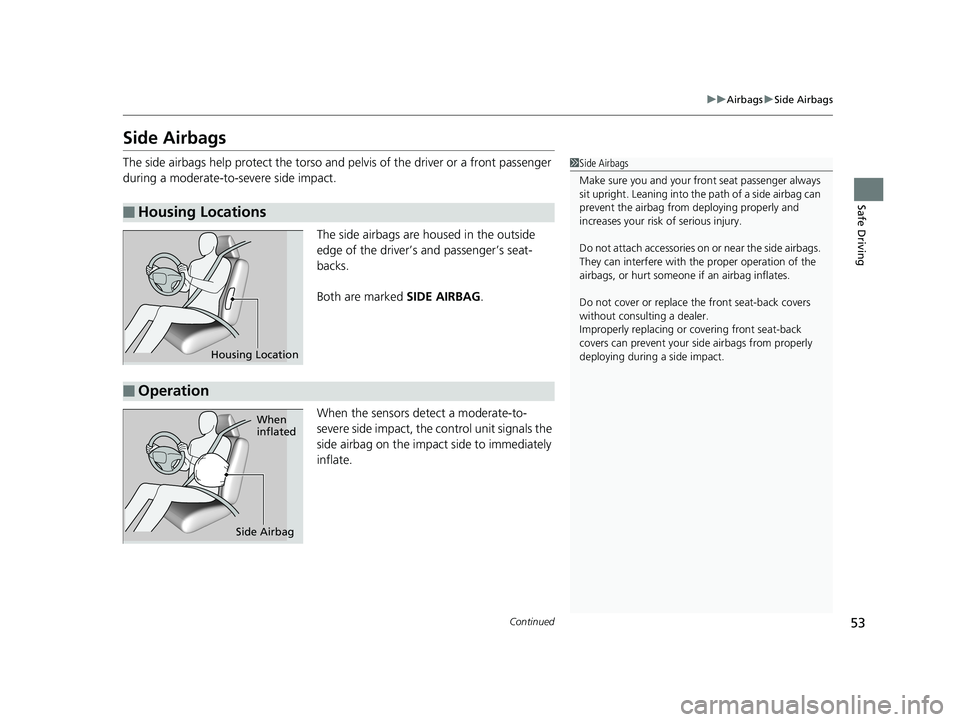 HONDA FIT 2020  Owners Manual (in English) 53
uuAirbags uSide Airbags
Continued
Safe Driving
Side Airbags
The side airbags help protect the torso and  pelvis of the driver or a front passenger 
during a moderate-to-severe side impact.
The side