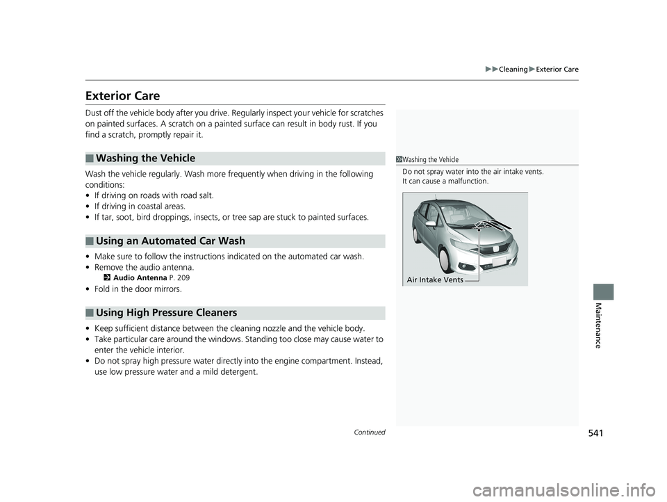 HONDA FIT 2020 Owners Manual (in English) 541
uuCleaning uExterior Care
Continued
Maintenance
Exterior Care
Dust off the vehicle body afte r you drive. Regularly inspect your vehicle for scratches
on painted surfaces. A scratch on a painted HONDA FIT 2020 Owners Manual (in English) 541
uuCleaning uExterior Care
Continued
Maintenance
Exterior Care
Dust off the vehicle body afte r you drive. Regularly inspect your vehicle for scratches
on painted surfaces. A scratch on a painted