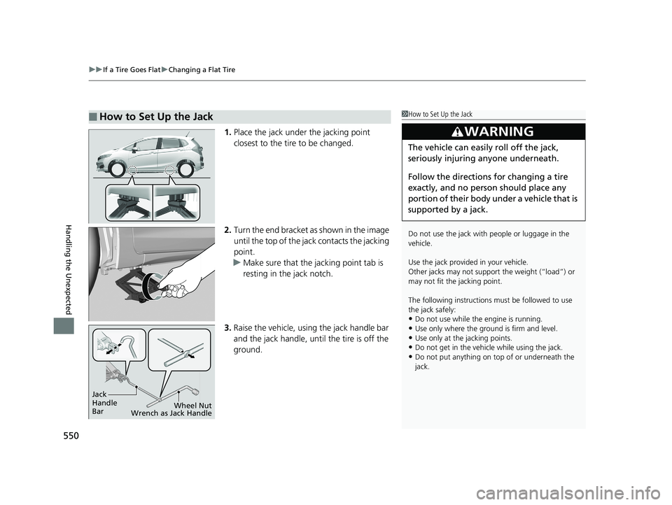 HONDA FIT 2020 Owners Manual (in English) uuIf a Tire Goes Flat uChanging a Flat Tire
550
Handling the Unexpected
1. Place the jack under the jacking point
closest to the tire to be changed.
2. Turn the end bracket as shown in the image
unt HONDA FIT 2020 Owners Manual (in English) uuIf a Tire Goes Flat uChanging a Flat Tire
550
Handling the Unexpected
1. Place the jack under the jacking point
closest to the tire to be changed.
2. Turn the end bracket as shown in the image
unt