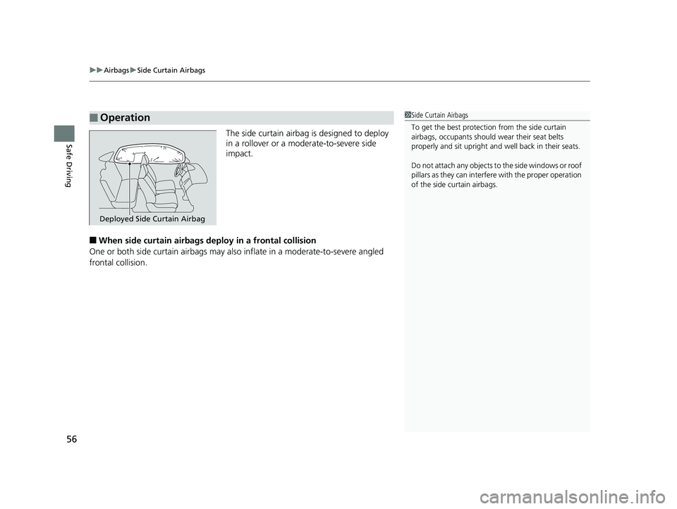 HONDA FIT 2020  Owners Manual (in English) uuAirbags uSide Curtain Airbags
56
Safe DrivingThe side curtain airbag is designed to deploy 
in a rollover or a moderate-to-severe side 
impact.
■When side curtain airbags deploy in a frontal colli