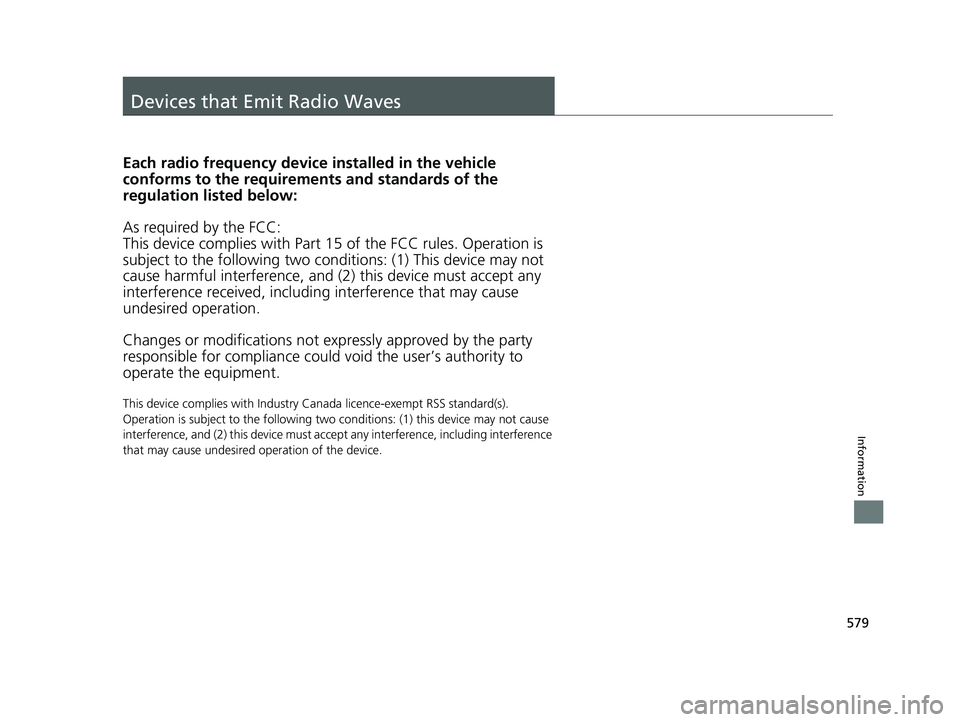 HONDA FIT 2020  Owners Manual (in English) 579
Information
Devices that Emit Radio Waves
Each radio frequency device installed in the vehicle 
conforms to the requirements and standards of the 
regulation listed below:
As required by the FCC:
