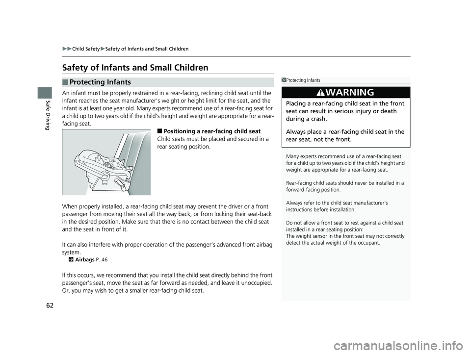 HONDA FIT 2020  Owners Manual (in English) 62
uuChild Safety uSafety of Infants and Small Children
Safe Driving
Safety of Infants  and Small Children
An infant must be properly restrained in  a rear-facing, reclining child seat until the 
infa