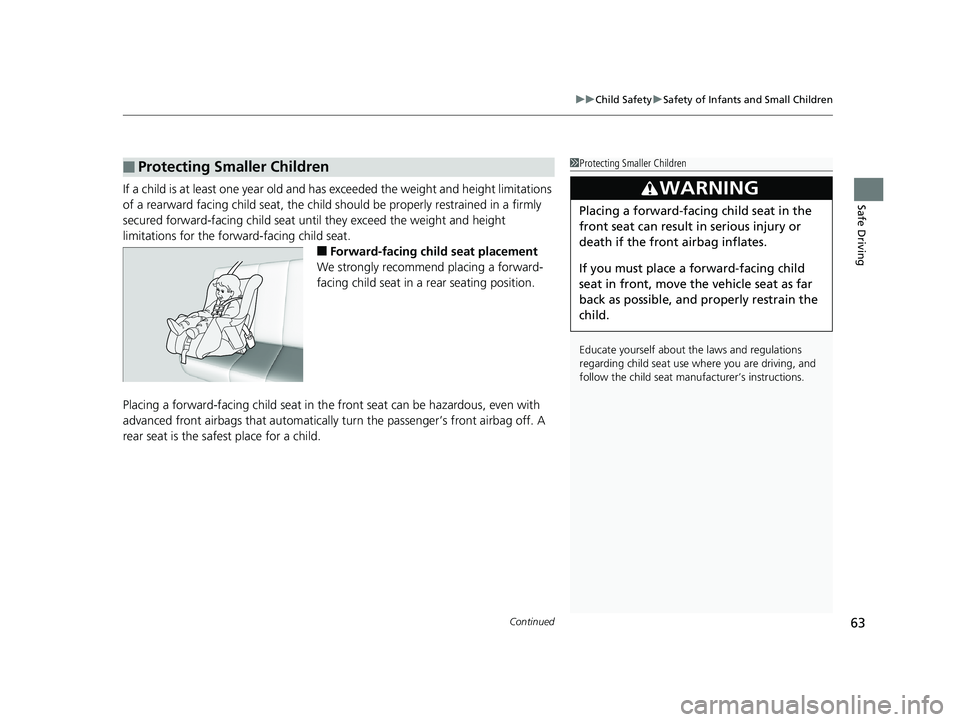 HONDA FIT 2020   (in English) Repair Manual Continued63
uuChild Safety uSafety of Infants and Small Children
Safe DrivingIf a child is at least one year old and has  exceeded the weight and height limitations 
of a rearward facing child seat, t