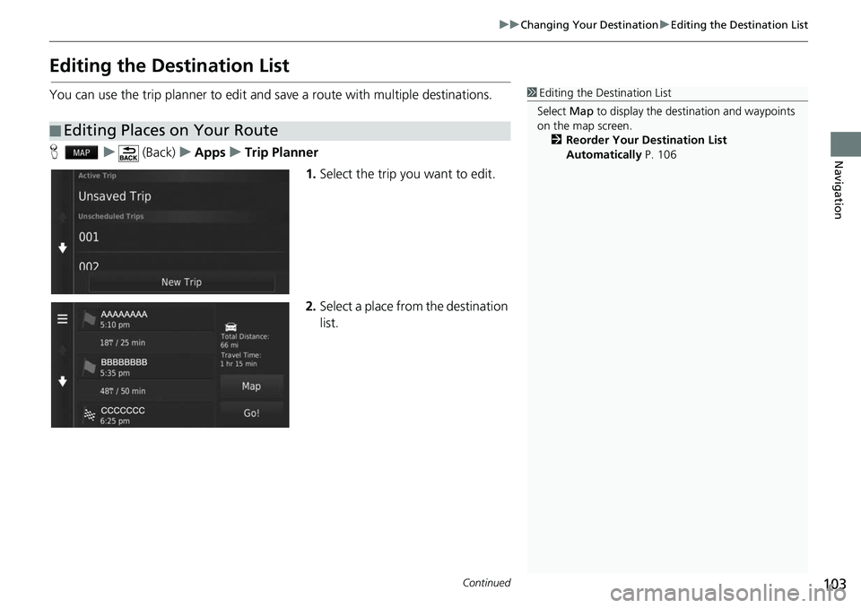 HONDA FIT 2020  Navigation Manual (in English) 103
uuChanging Your Destination uEditing the Destination List
Continued
Navigation
Editing the Destination List
You can use the trip planner to edit and save a route with multiple destinations.
H u (B