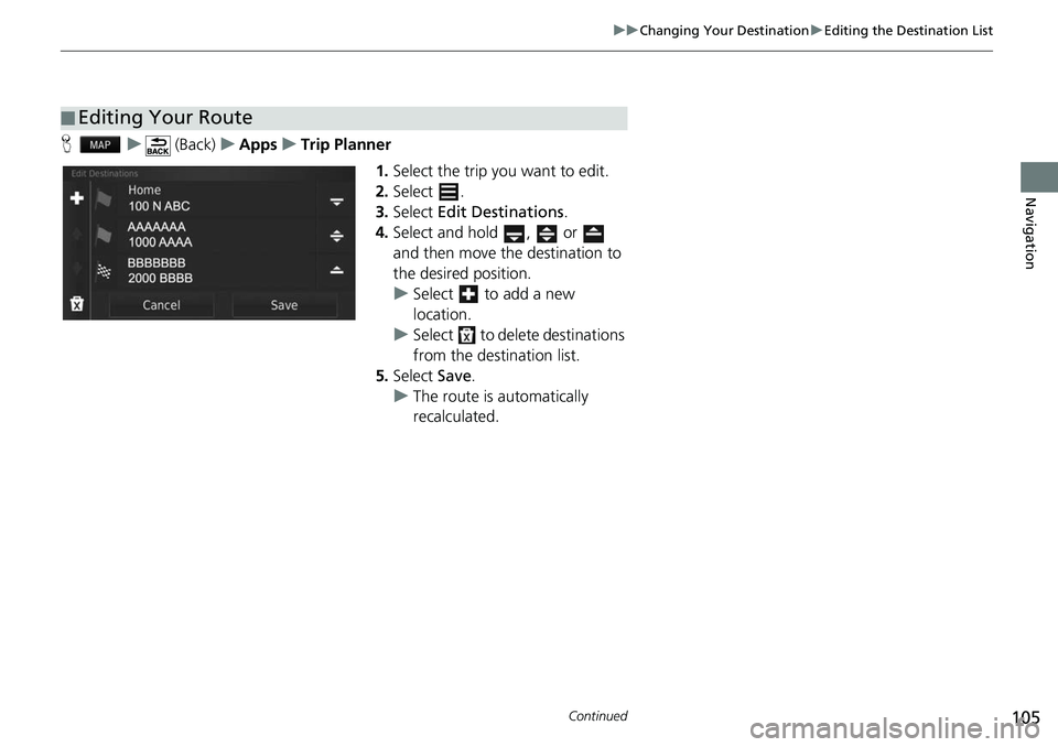 HONDA FIT 2020  Navigation Manual (in English) 105
uuChanging Your Destination uEditing the Destination List
Continued
Navigation
H u (Back) uApps uTrip Planner
1.Select the trip you want to edit.
2. Select .
3. Select  Edit Destinations .
4. Sele