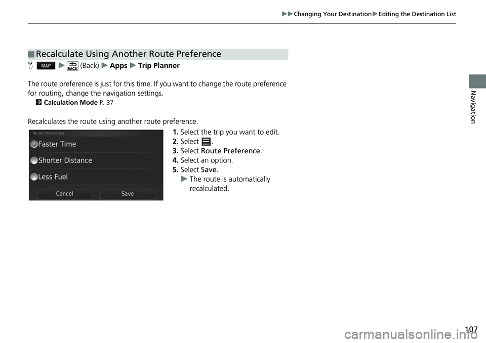 HONDA FIT 2020  Navigation Manual (in English) 107
uuChanging Your Destination uEditing the Destination List
Navigation
H u (Back) uApps uTrip Planner
The route preference is just for this time.  If you want to change the route preference 
for rou