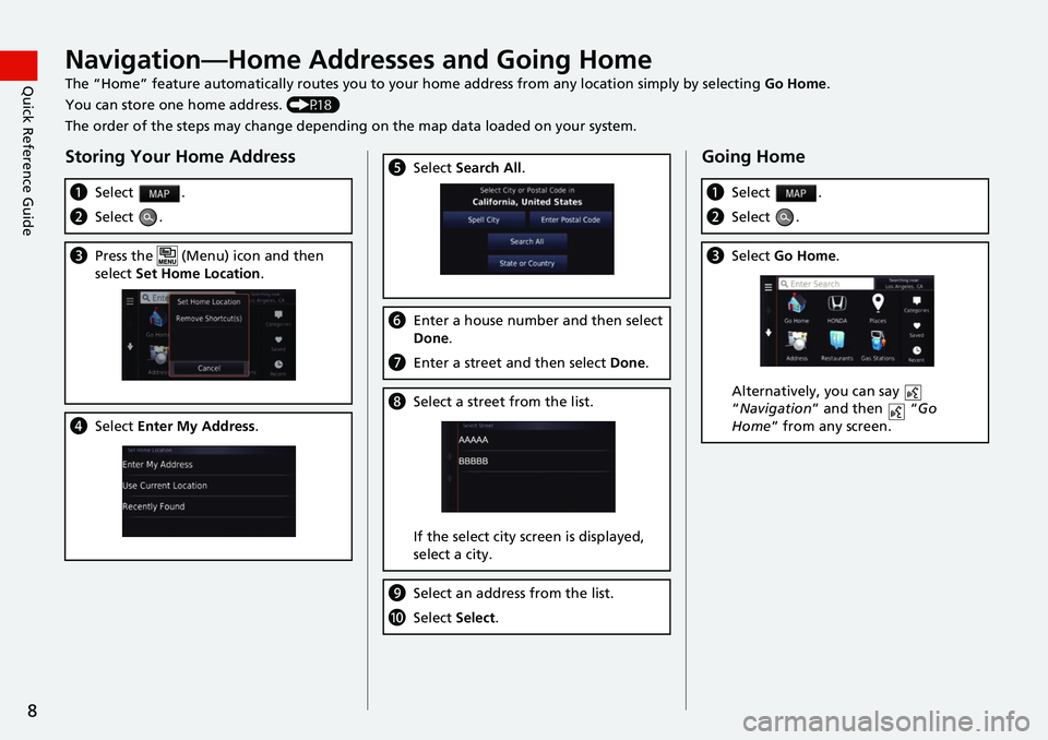 HONDA FIT 2020  Navigation Manual (in English) 8
Quick Reference GuideNavigation—Home Addresses and Going Home
The “Home” feature automatically routes you to your home address from any location simply by selecting Go Home.
You can store one 
