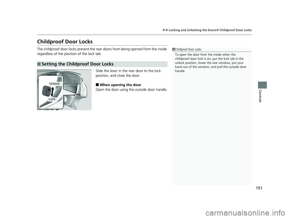 HONDA HR-V 2020  Owners Manual (in English) 151
uuLocking and Unlocking the Doors uChildproof Door Locks
Controls
Childproof Door Locks
The childproof door locks prevent the rear  doors from being opened from the inside 
regardless of the posit
