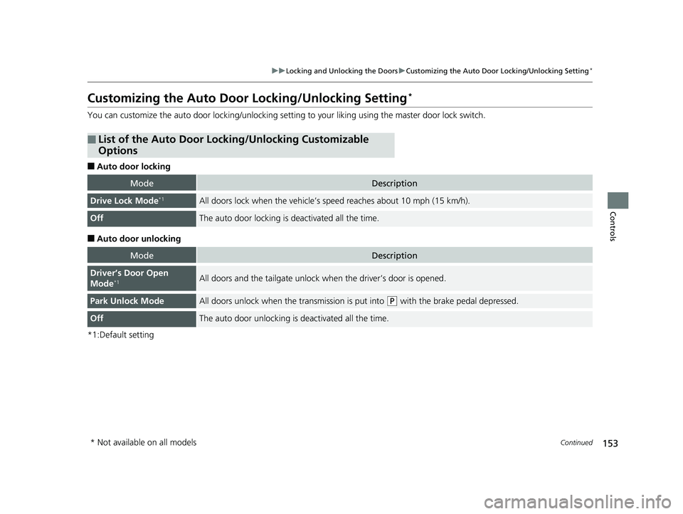 HONDA HR-V 2020  Owners Manual (in English) 153
uuLocking and Unlocking the Doors uCustomizing the Auto Door  Locking/Unlocking Setting*
Continued
Controls
Customizing the Auto Door  Locking/Unlocking Setting*
You can customize the auto door lo