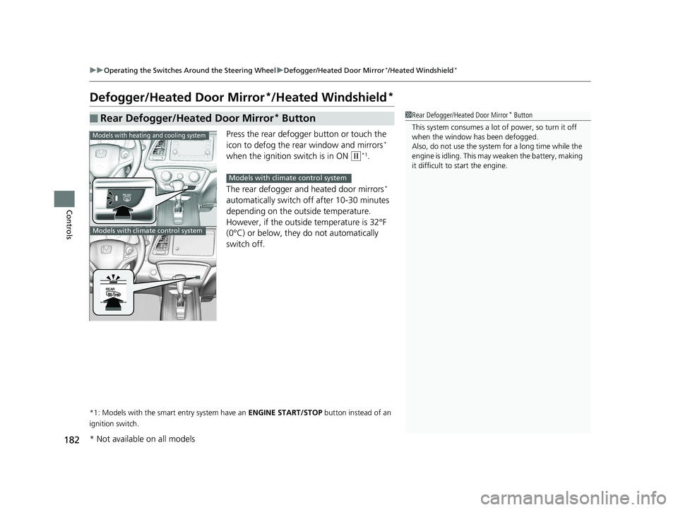 HONDA HR-V 2020 (in English) Workshop Manual 182
uuOperating the Switches Around the Steering Wheel uDefogger/Heated Door Mirror*/Heated Windshield*
Controls
Defogger/Heated Door Mirror*/Heated Windshield*
Press the rear defogger button or touch HONDA HR-V 2020 (in English) Workshop Manual 182
uuOperating the Switches Around the Steering Wheel uDefogger/Heated Door Mirror*/Heated Windshield*
Controls
Defogger/Heated Door Mirror*/Heated Windshield*
Press the rear defogger button or touch