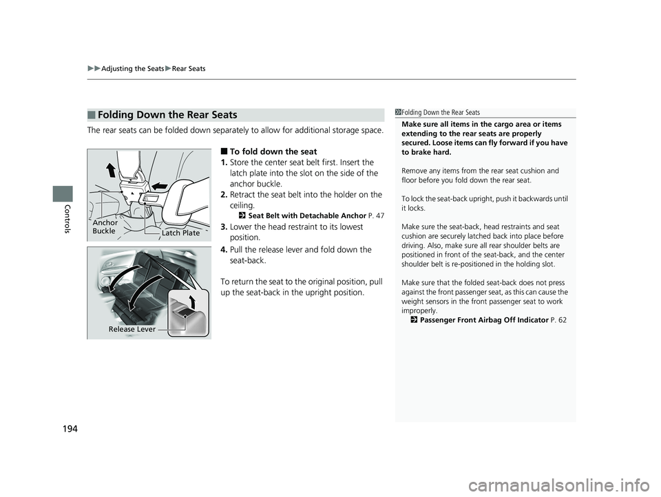 HONDA HR-V 2020  Owners Manual (in English) uuAdjusting the Seats uRear Seats
194
Controls
The rear seats can be folded down separate ly to allow for additional storage space.
■To fold down the seat
1. Store the center seat belt first. Insert