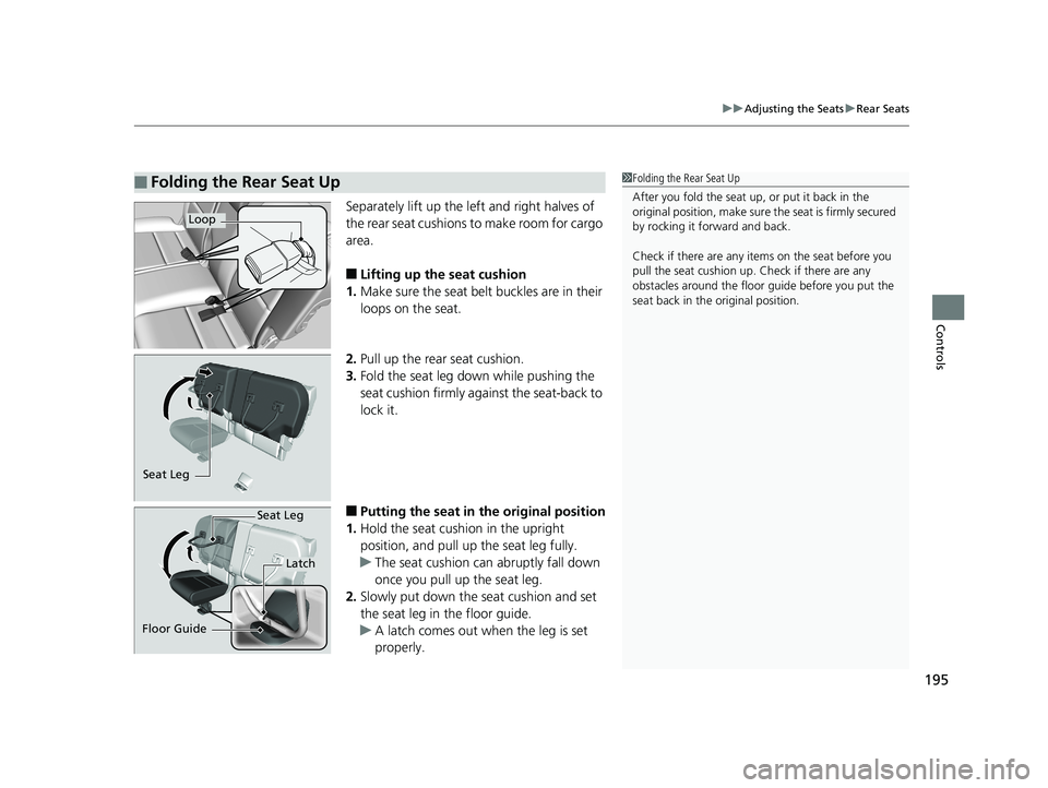 HONDA HR-V 2020  Owners Manual (in English) 195
uuAdjusting the Seats uRear Seats
Controls
Separately lift up the left and right halves of 
the rear seat cushions to make room for cargo 
area.
■Lifting up the seat cushion
1. Make sure the sea
