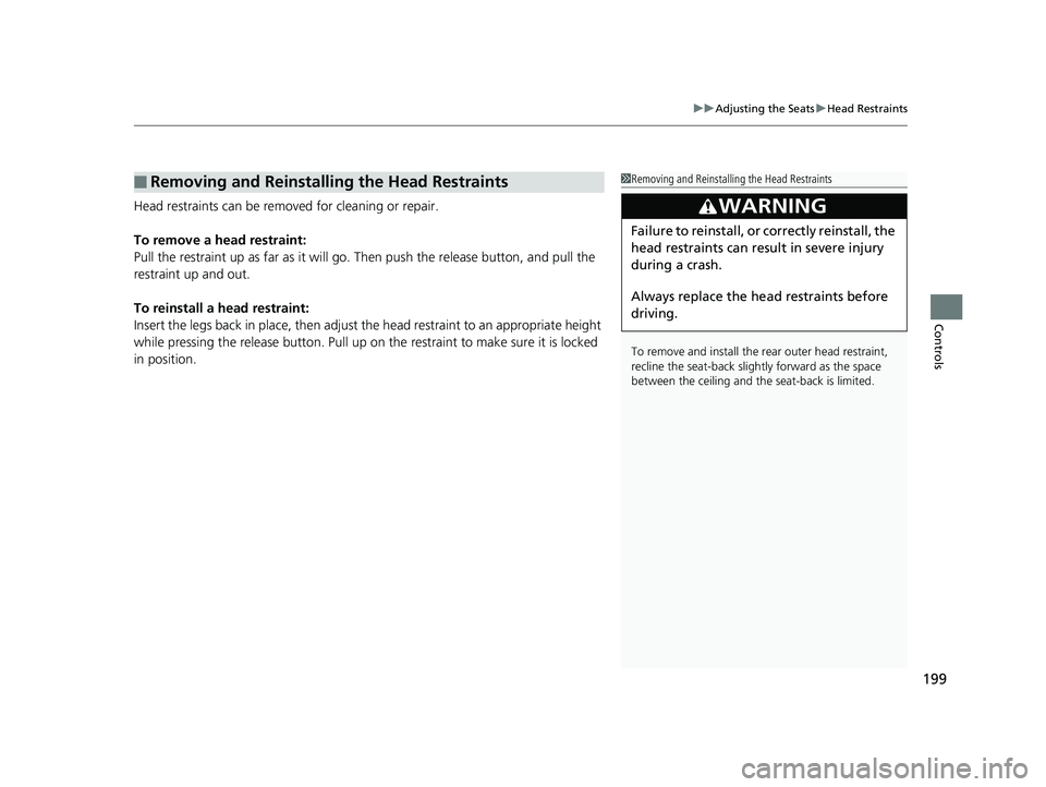 HONDA HR-V 2020  Owners Manual (in English) 199
uuAdjusting the Seats uHead Restraints
Controls
Head restraints can be removed for cleaning or repair.
To remove a head restraint:
Pull the restraint up as far as it will go. Then push the release