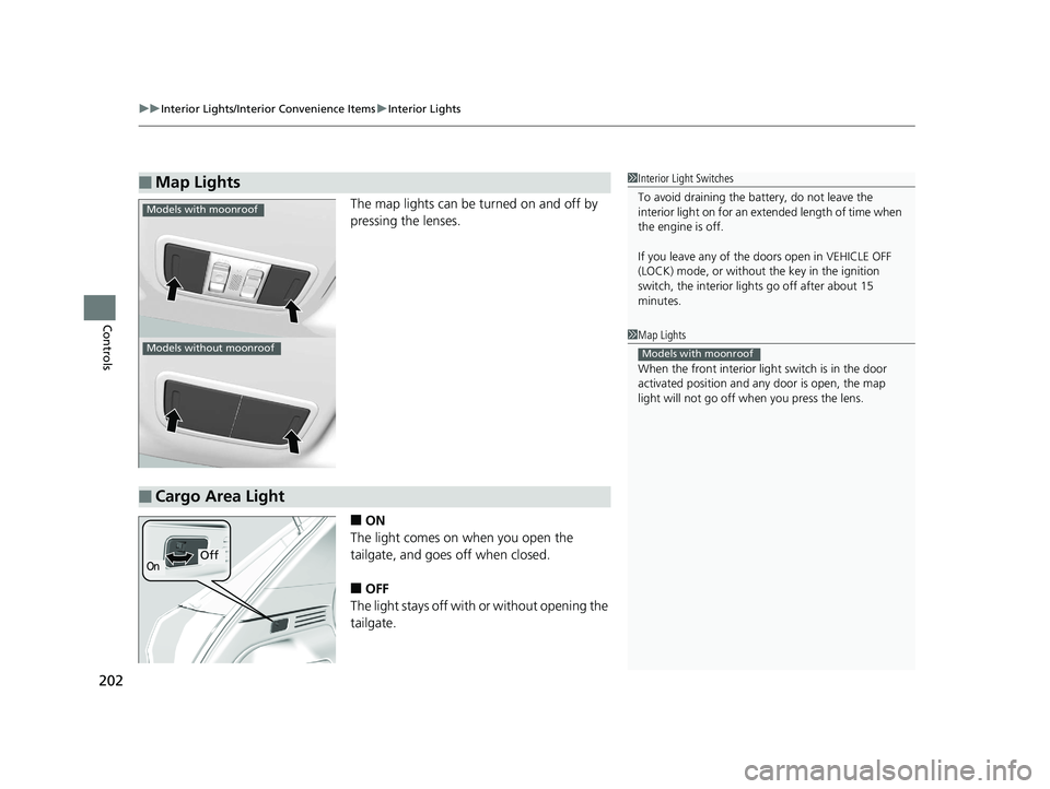 HONDA HR-V 2020  Owners Manual (in English) uuInterior Lights/Interior Convenience Items uInterior Lights
202
Controls
The map lights can be turned on and off by 
pressing the lenses.
■ON
The light comes on when you open the 
tailgate, and go