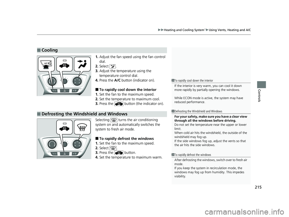 HONDA HR-V 2020  Owners Manual (in English) 215
uuHeating and Cooling System*uUsing Vents, Heating and A/C
Controls
1. Adjust the fan speed using the fan control 
dial.
2. Select .
3. Adjust the temperature using the 
temperature control dial.
