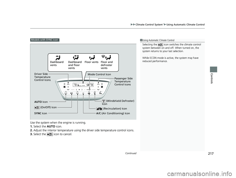 HONDA HR-V 2020  Owners Manual (in English) Continued217
uuClimate Control System*uUsing Automatic Climate Control
Controls
Use the system when the engine is running.
1. Select the AUTO  icon.
2. Adjust the interior temperature using th e drive