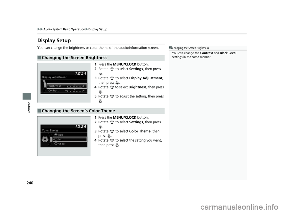 HONDA HR-V 2020  Owners Manual (in English) 240
uuAudio System Basic Operation uDisplay Setup
Features
Display Setup
You can change the brightness or color theme of the audio/information screen.
1.Press the MENU/CLOCK  button.
2. Rotate  to sel