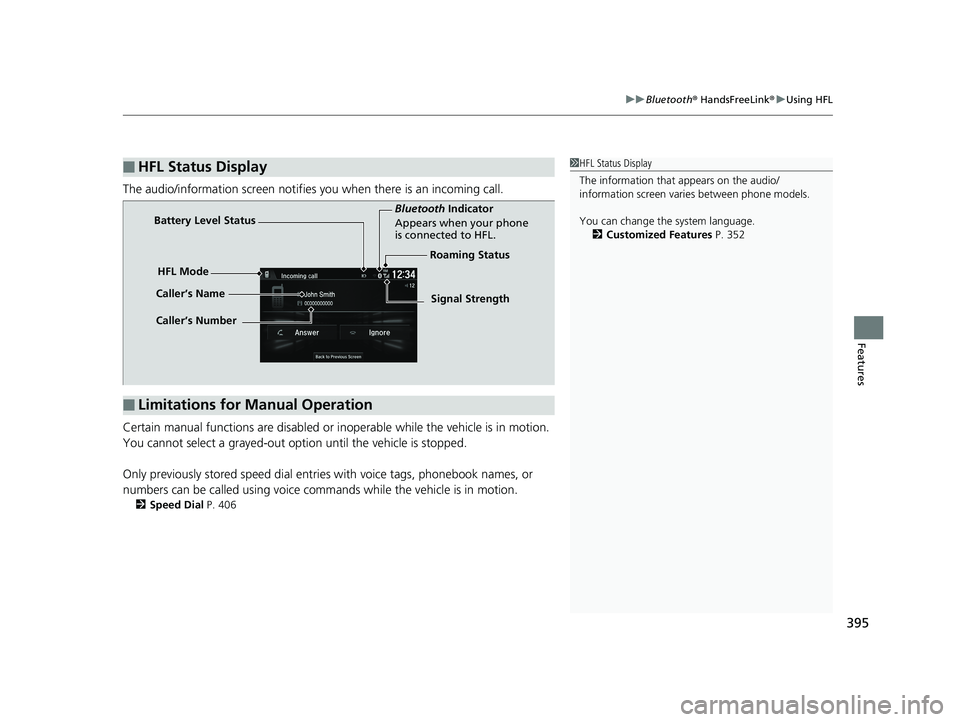 HONDA HR-V 2020 Owners Manual (in English) 395
uuBluetooth ® HandsFreeLink ®u Using HFL
Features
The audio/information scr een notifies you when there is an incoming call.
Certain manual functions are disabled or inoperable while the vehicle HONDA HR-V 2020 Owners Manual (in English) 395
uuBluetooth ® HandsFreeLink ®u Using HFL
Features
The audio/information scr een notifies you when there is an incoming call.
Certain manual functions are disabled or inoperable while the vehicle