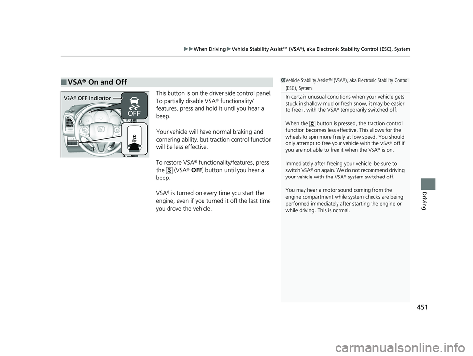 HONDA HR-V 2020 Owners Manual (in English) 451
uuWhen Driving uVehicle Stability AssistTM (VSA ®), aka Electronic Stability Control (ESC), System
Driving
This button is on the driver side control panel.
To partially disable VSA ® functional HONDA HR-V 2020 Owners Manual (in English) 451
uuWhen Driving uVehicle Stability AssistTM (VSA ®), aka Electronic Stability Control (ESC), System
Driving
This button is on the driver side control panel.
To partially disable VSA ® functional