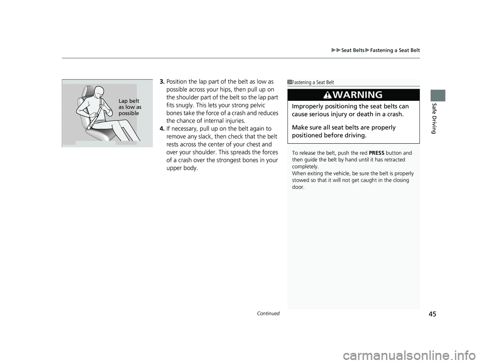 HONDA HR-V 2020 (in English) Service Manual Continued45
uuSeat Belts uFastening a Seat Belt
Safe Driving
3. Position the lap part of the belt as low as
possible across your hips, then pull up on
the shoulder part of the belt so the lap part
HONDA HR-V 2020 (in English) Service Manual Continued45
uuSeat Belts uFastening a Seat Belt
Safe Driving
3. Position the lap part of the belt as low as
possible across your hips, then pull up on
the shoulder part of the belt so the lap part