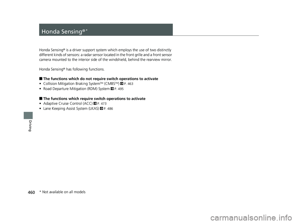 HONDA HR-V 2020 Owners Manual (in English) 460
Driving
Honda Sensing®*
Honda Sensing® is a driver support system which employs the use of two distinctly
different kinds of sensors: a radar sensor lo cated in the front grille and a front sen HONDA HR-V 2020 Owners Manual (in English) 460
Driving
Honda Sensing®*
Honda Sensing® is a driver support system which employs the use of two distinctly
different kinds of sensors: a radar sensor lo cated in the front grille and a front sen