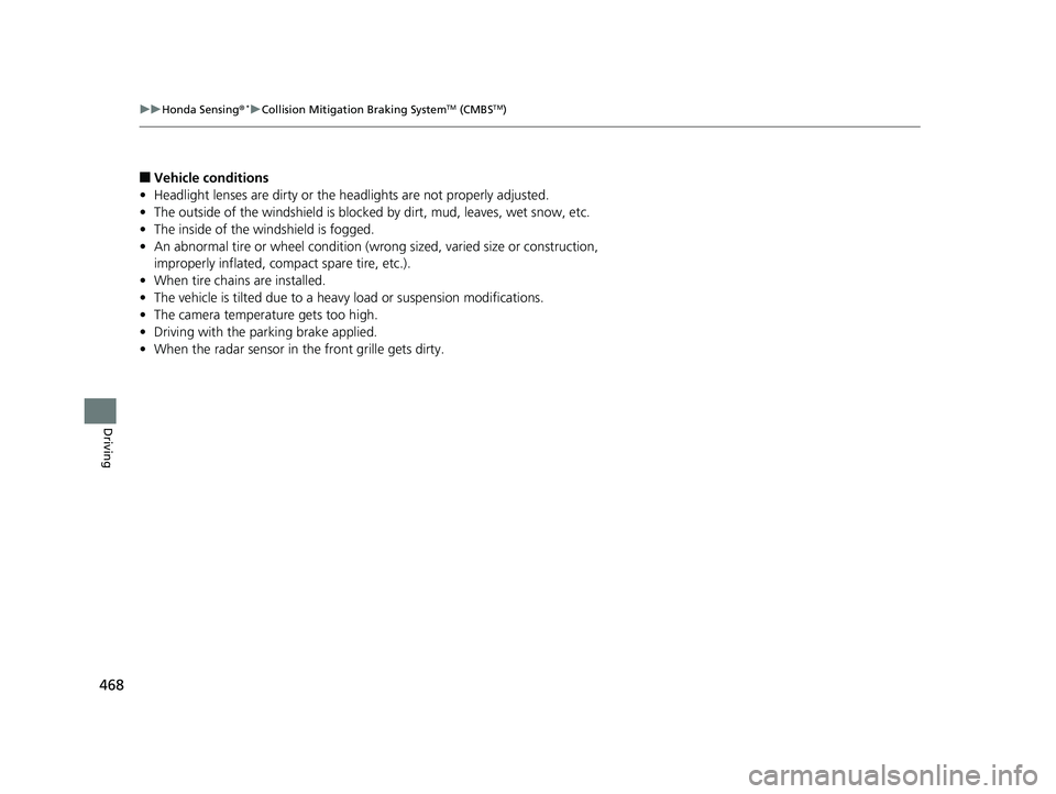 HONDA HR-V 2020 (in English) Owners Guide 468
uuHonda Sensing ®*uCollision Mitigation Braking SystemTM (CMBSTM)
Driving
■Vehicle conditions
• Headlight lenses are dirty or the headlights are not properly adjusted.
• The outside of the HONDA HR-V 2020 (in English) Owners Guide 468
uuHonda Sensing ®*uCollision Mitigation Braking SystemTM (CMBSTM)
Driving
■Vehicle conditions
• Headlight lenses are dirty or the headlights are not properly adjusted.
• The outside of the