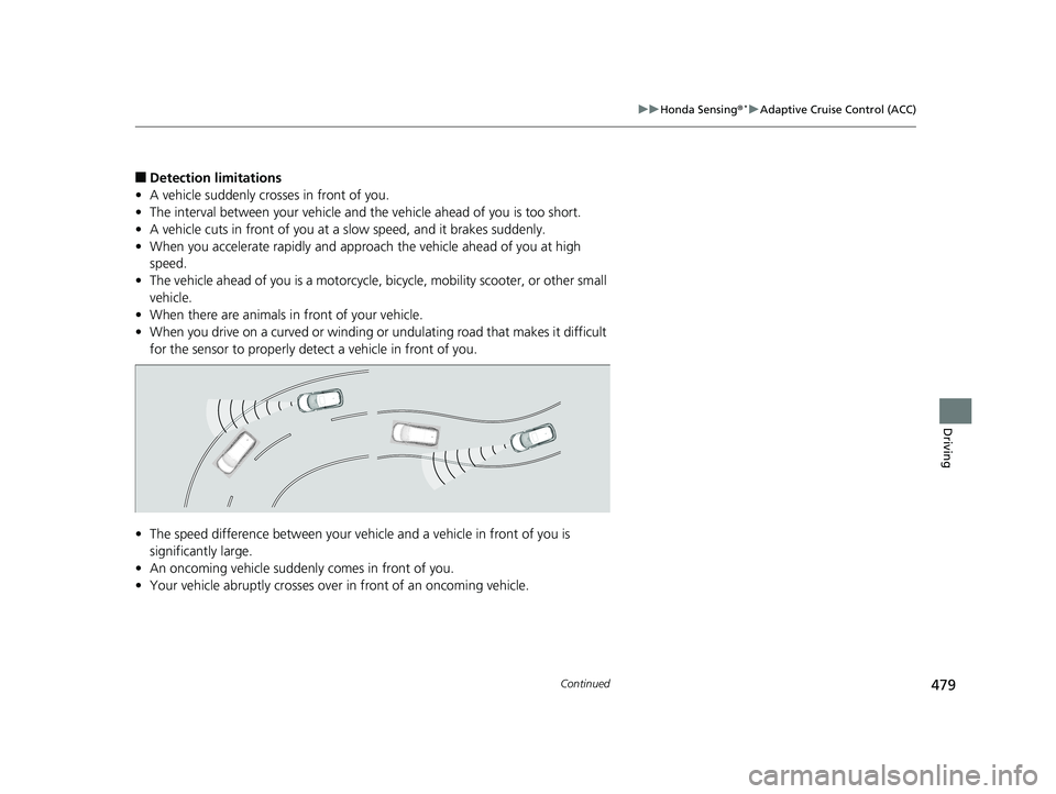 HONDA HR-V 2020 (in English) Service Manual 479
uuHonda Sensing ®*uAdaptive Cruise Control (ACC)
Continued
Driving
■Detection limitations
• A vehicle suddenly crosses in front of you.
• The interval between your vehicle and the vehicle HONDA HR-V 2020 (in English) Service Manual 479
uuHonda Sensing ®*uAdaptive Cruise Control (ACC)
Continued
Driving
■Detection limitations
• A vehicle suddenly crosses in front of you.
• The interval between your vehicle and the vehicle