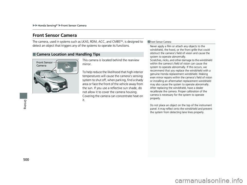 HONDA HR-V 2020 (in English) Service Manual 500
uuHonda Sensing ®*uFront Sensor Camera
Driving
Front Sensor Camera
The camera, used in systems su ch as LKAS, RDM, ACC, and CMBSTM, is designed to
detect an object that triggers any of the syst HONDA HR-V 2020 (in English) Service Manual 500
uuHonda Sensing ®*uFront Sensor Camera
Driving
Front Sensor Camera
The camera, used in systems su ch as LKAS, RDM, ACC, and CMBSTM, is designed to
detect an object that triggers any of the syst