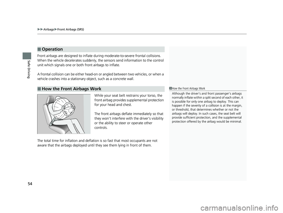HONDA HR-V 2020  Owners Manual (in English) uuAirbags uFront Airbags (SRS)
54
Safe DrivingFront airbags are designed to inflate du ring moderate-to-severe frontal collisions. 
When the vehicle decelerates suddenly, the  sensors send information