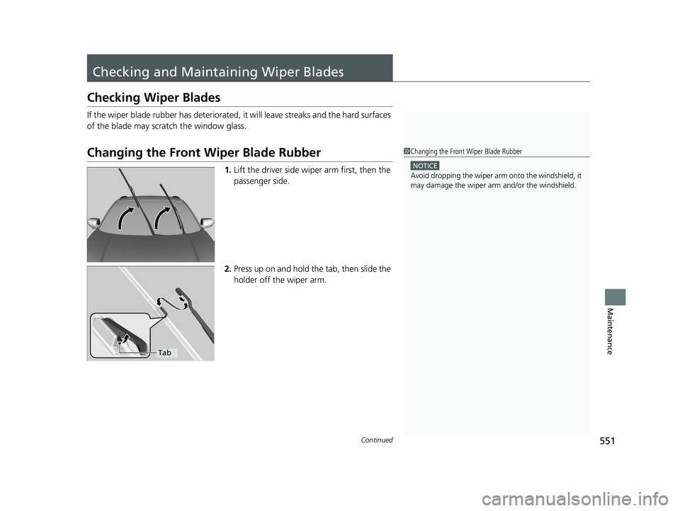 HONDA HR-V 2020  Owners Manual (in English) 551Continued
Maintenance
Checking and Maintaining Wiper Blades
Checking Wiper Blades
If the wiper blade rubber has deteriorated, it will leave streaks and the hard surfaces 
of the blade may scratch t