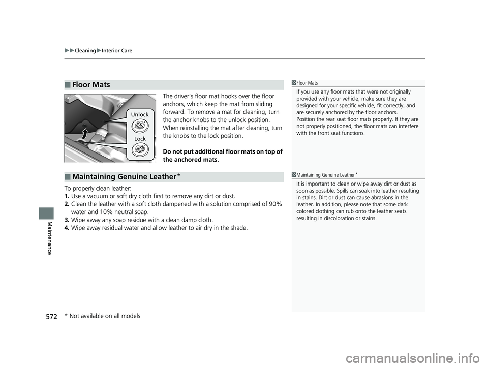 HONDA HR-V 2020  Owners Manual (in English) uuCleaning uInterior Care
572
Maintenance
The driver’s floor mat  hooks over the floor 
anchors, which keep the mat from sliding 
forward. To remove a  mat for cleaning, turn 
the anchor knobs to th