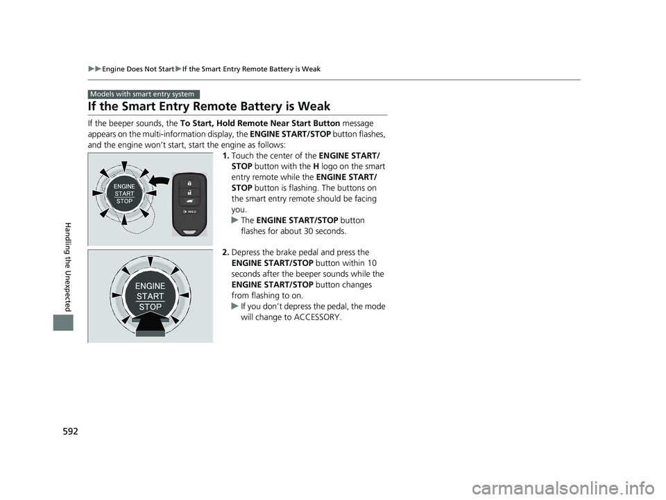 HONDA HR-V 2020 (in English) Owners Manual 592
uuEngine Does Not Start uIf the Smart Entry Remote Battery is Weak
Handling the Unexpected
If the Smart Entry Remote Battery is Weak
If the beeper sounds, the To Start, Hold Remote Near Start But HONDA HR-V 2020 (in English) Owners Manual 592
uuEngine Does Not Start uIf the Smart Entry Remote Battery is Weak
Handling the Unexpected
If the Smart Entry Remote Battery is Weak
If the beeper sounds, the To Start, Hold Remote Near Start But
