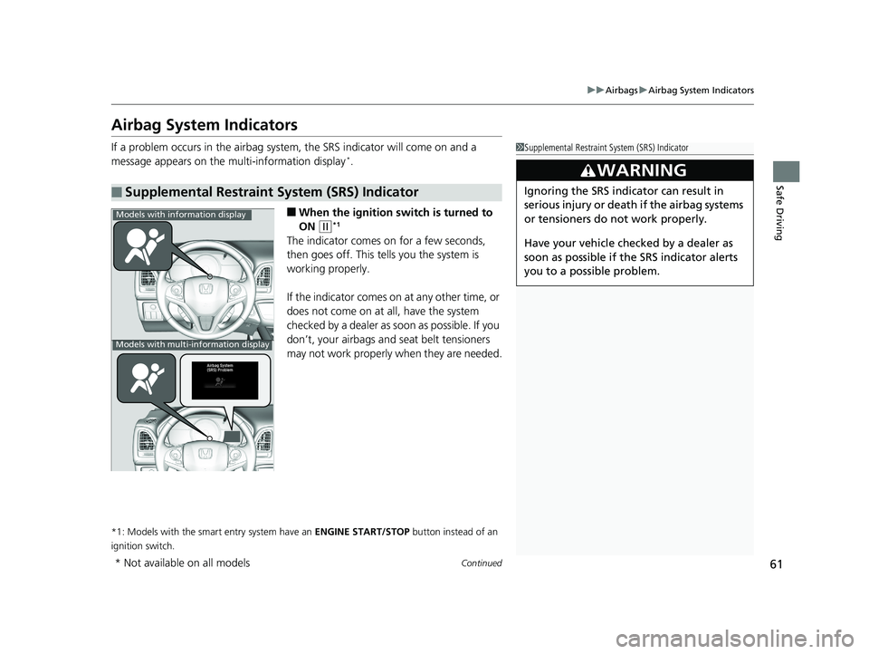 HONDA HR-V 2020  Owners Manual (in English) 61
uuAirbags uAirbag System Indicators
Continued
Safe Driving
Airbag System Indicators
If a problem occurs in the airbag system , the SRS indicator will come on and a 
message appears on the multi-inf