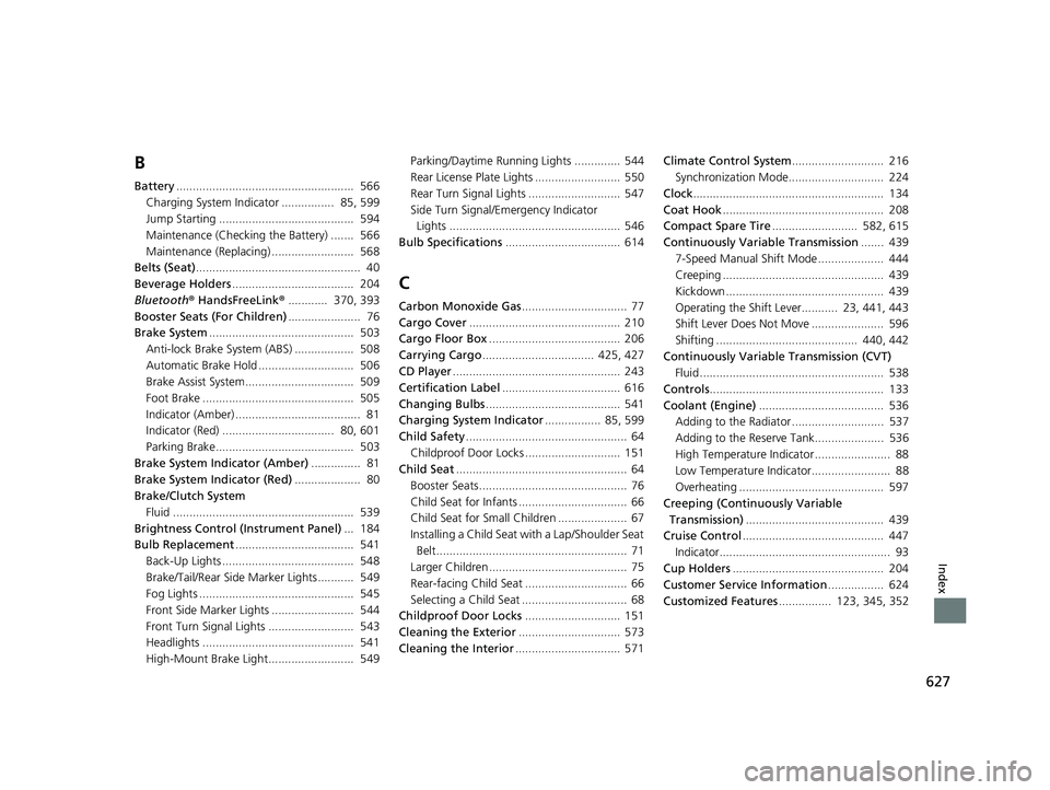 HONDA HR-V 2020  Owners Manual (in English) 627
Index
B
Battery......................................................  566
Charging System Indicator ................  85, 599
Jump Starting .........................................  594
Maintena