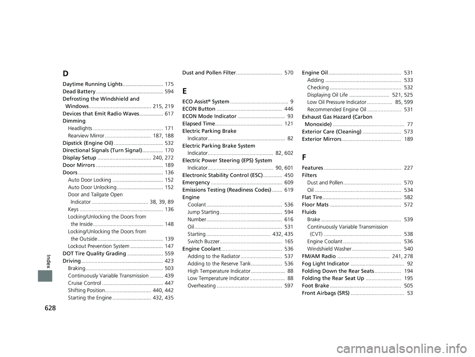 HONDA HR-V 2020  Owners Manual (in English) 628
Index
D
Daytime Running Lights........................... 175
Dead Battery ............................................. 594
Defrosting the Windshield and  Windows ................................