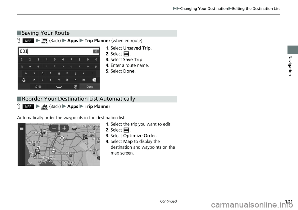 HONDA HR-V 2020 Navigation Manual (in English) 101
uu Changing Your Destination u Editing the Destination List
Continued
Navigation
H u (Back) u Apps u Trip Planner (when en route)
1. Select Unsaved Trip .
2. Select .
3. HONDA HR-V 2020 Navigation Manual (in English) 101
uu Changing Your Destination u Editing the Destination List
Continued
Navigation
H u (Back) u Apps u Trip Planner (when en route)
1. Select Unsaved Trip .
2. Select .
3.