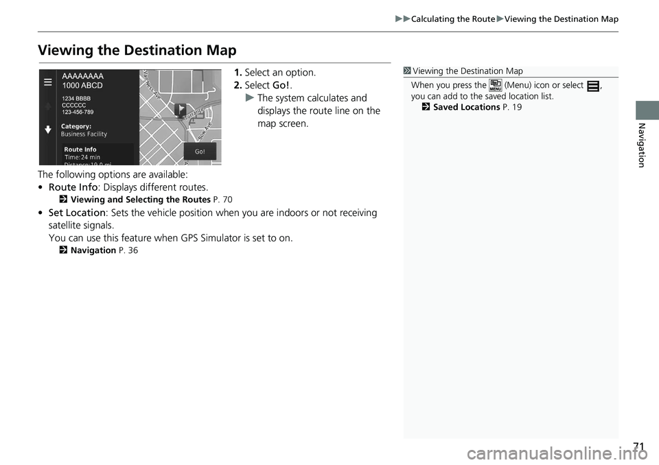 HONDA HR-V 2020 Navigation Manual (in English) 71
uu Calculating the Route u Viewing the Destination Map
Navigation
Viewing the Destination Map
1. Select an option.
2. Select Go!.
u The syste
m calculates and
displays the route line on the
ma HONDA HR-V 2020 Navigation Manual (in English) 71
uu Calculating the Route u Viewing the Destination Map
Navigation
Viewing the Destination Map
1. Select an option.
2. Select Go!.
u The syste
m calculates and
displays the route line on the
ma