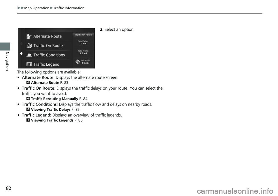 HONDA HR-V 2020  Navigation Manual (in English) 82
uu Map Operation  u Traffic Information
Navigation
2. Select an option.
The following options are available:
•Alte
rnate Route:  Displays the alternate route screen.
2Alternate Route  P. 83
• T