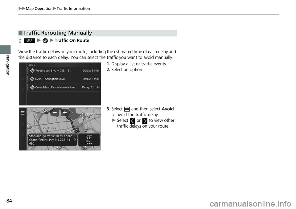 HONDA HR-V 2020  Navigation Manual (in English) 84
uu Map Operation  u Traffic Information
Navigation
H   u          u     Traffic On Route
View the traffic delays on your route, including 
 the estimated time of each delay and 
the distance to eac